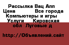 Рассылка Вац Апп › Цена ­ 2 500 - Все города Компьютеры и игры » Услуги   . Кировская обл.,Луговые д.